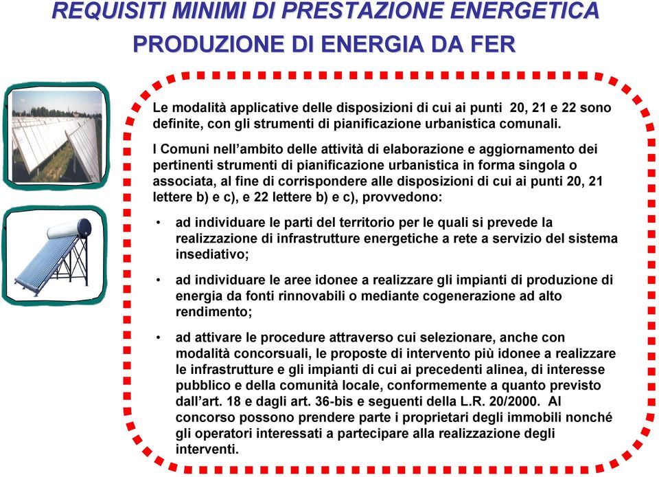 I Comuni nell ambito delle attività di elaborazione e aggiornamento dei pertinenti strumenti di pianificazione urbanistica in forma singola o associata, al fine di corrispondere alle disposizioni di