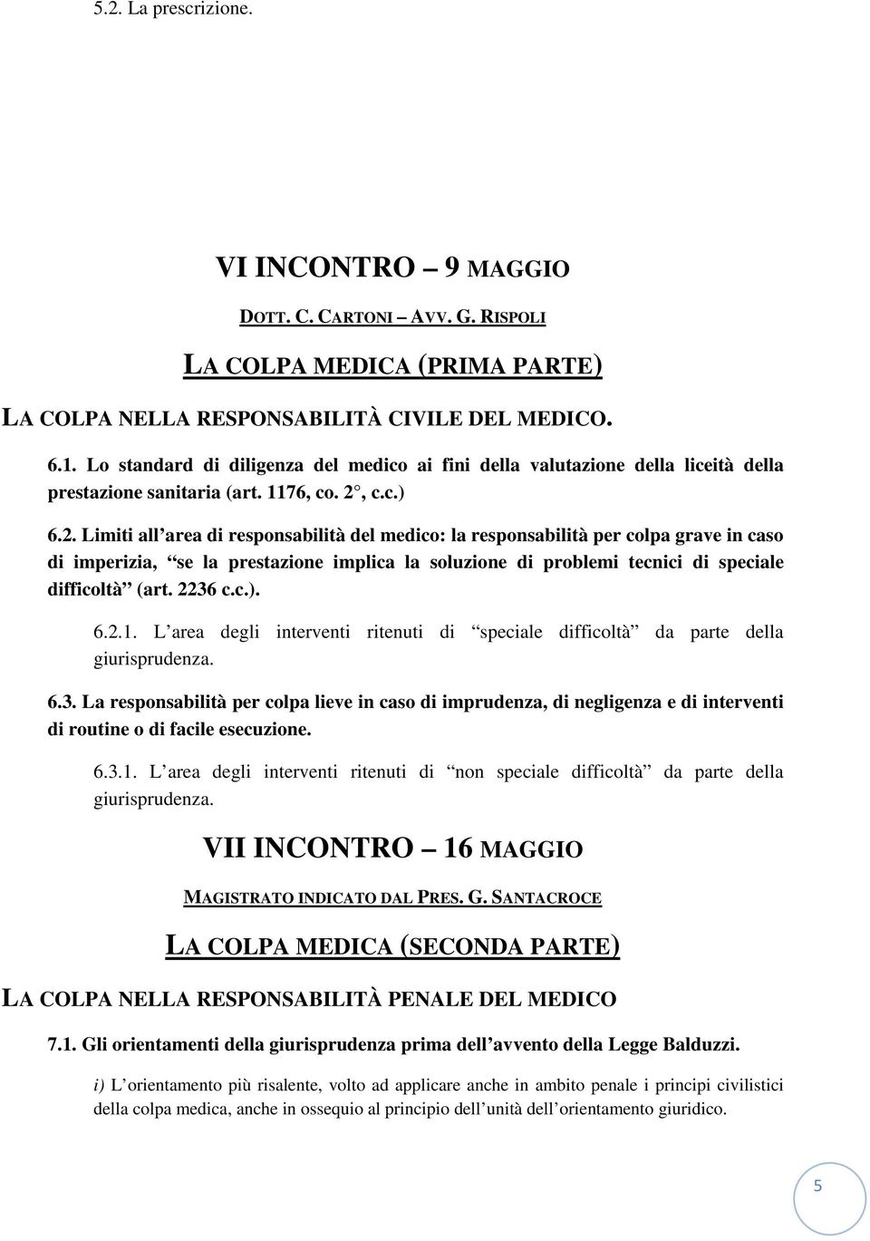 c.c.) 6.2. Limiti all area di responsabilità del medico: la responsabilità per colpa grave in caso di imperizia, se la prestazione implica la soluzione di problemi tecnici di speciale difficoltà (art.