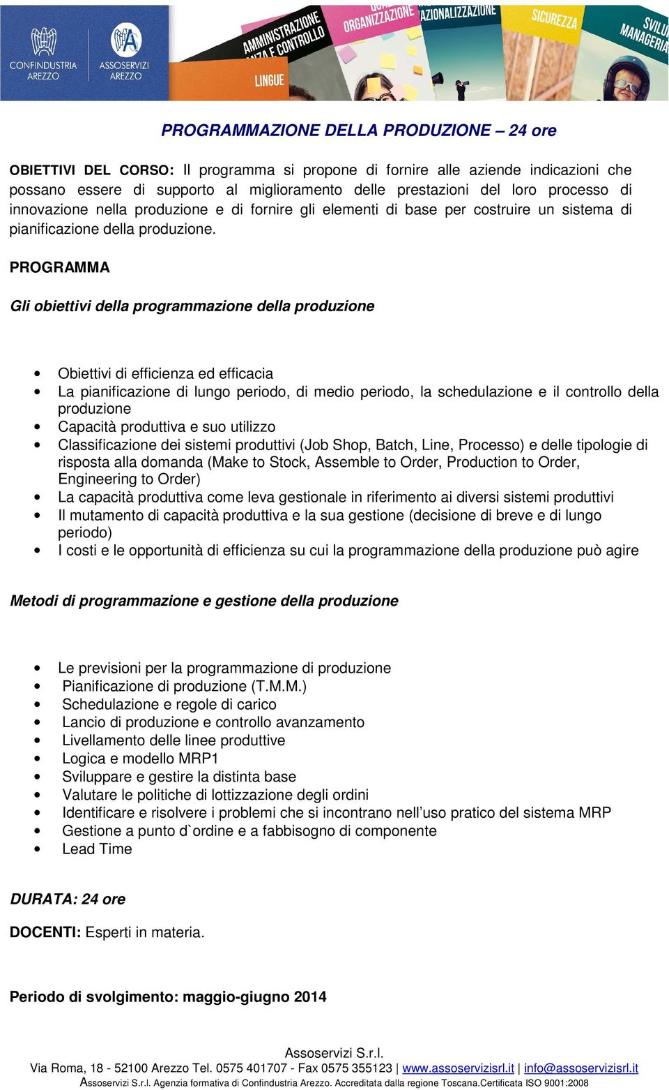 PROGRAMMA Gli obiettivi della programmazione della produzione Obiettivi di efficienza ed efficacia La pianificazione di lungo periodo, di medio periodo, la schedulazione e il controllo della