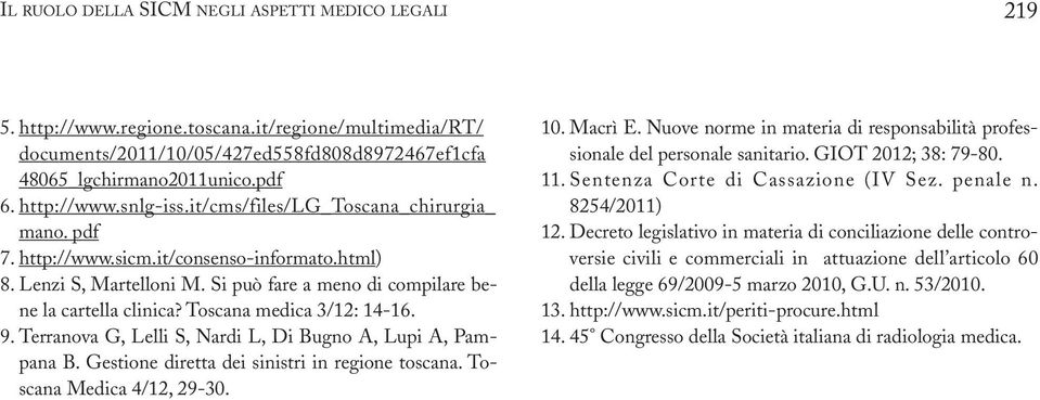 Toscana medica 3/12: 14-16. 9. Terranova G, Lelli S, Nardi L, Di Bugno A, Lupi A, Pampana B. Gestione diretta dei sinistri in regione toscana. Toscana Medica 4/12, 29-30. 10. Macrì E.