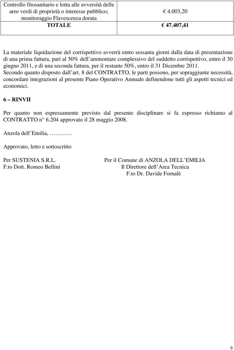 entro il 30 giugno 2011, e di una seconda fattura, per il restante 50%, entro il 31 Dicembre 2011. econdo quanto disposto dall art.