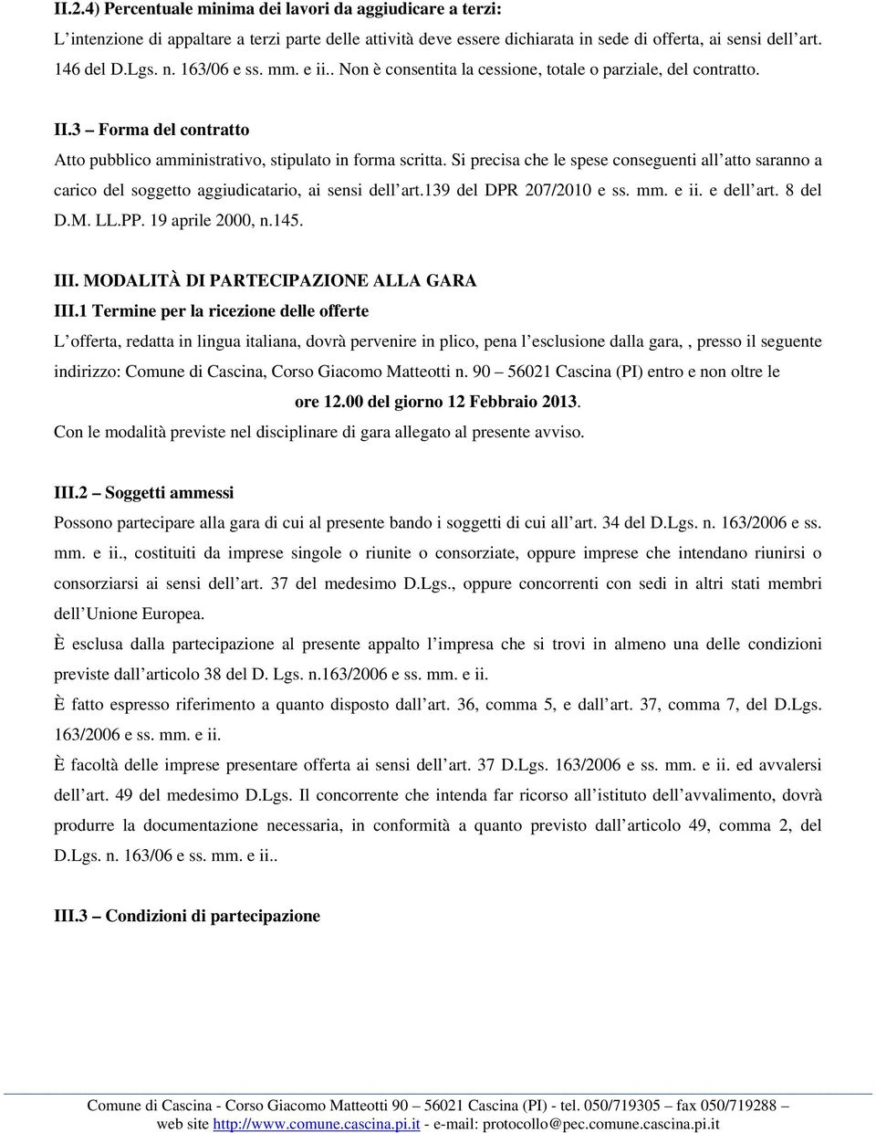 Si precisa che le spese conseguenti all atto saranno a carico del soggetto aggiudicatario, ai sensi dell art.139 del DPR 207/2010 e ss. mm. e ii. e dell art. 8 del D.M. LL.PP. 19 aprile 2000, n.145.