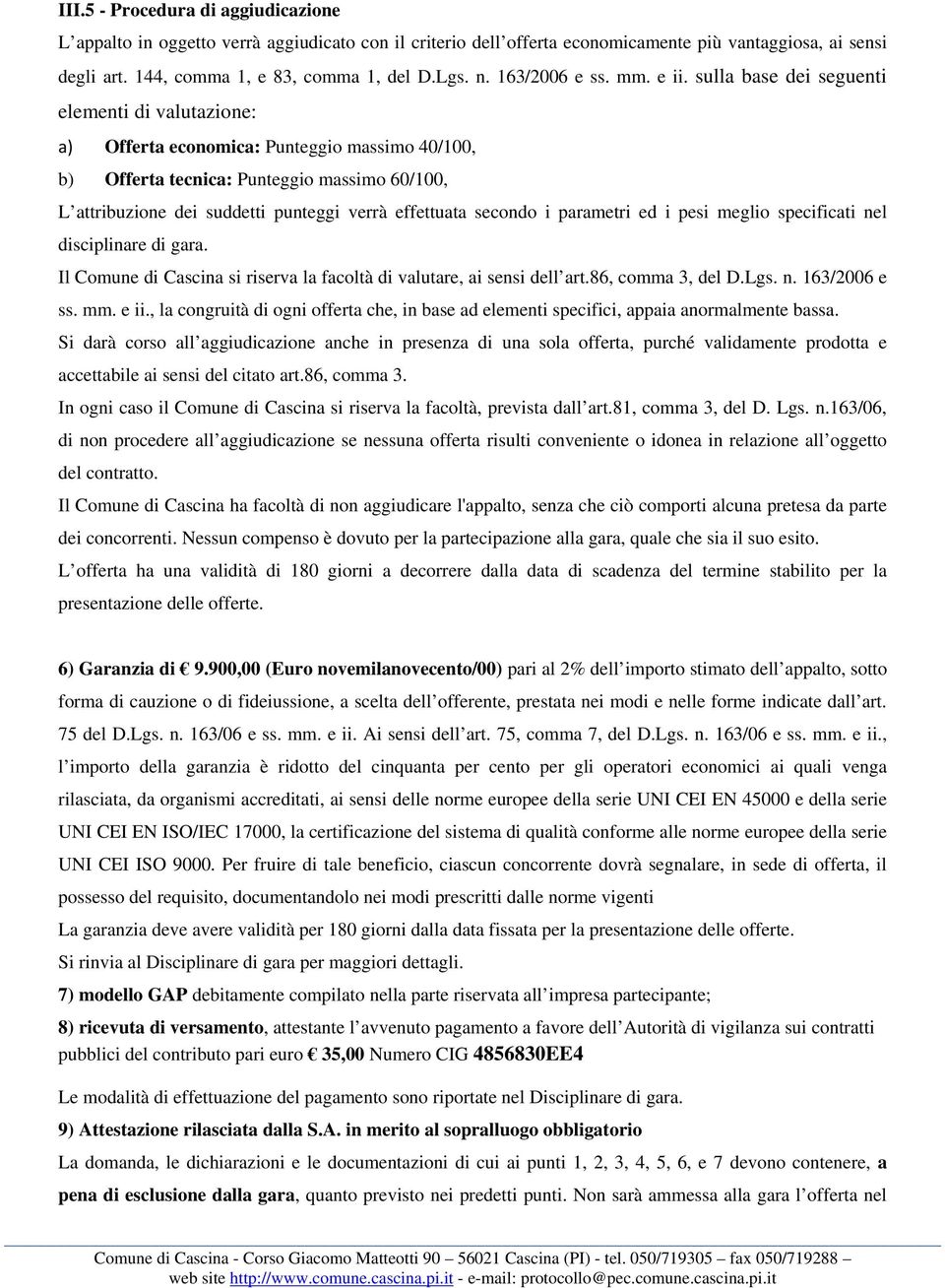 sulla base dei seguenti elementi di valutazione: a) Offerta economica: Punteggio massimo 40/100, b) Offerta tecnica: Punteggio massimo 60/100, L attribuzione dei suddetti punteggi verrà effettuata