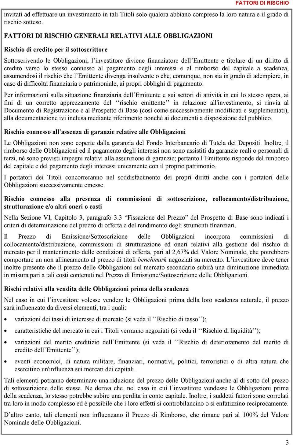 diritto di credito verso lo stesso connesso al pagamento degli interessi e al rimborso del capitale a scadenza, assumendosi il rischio che l Emittente divenga insolvente o che, comunque, non sia in