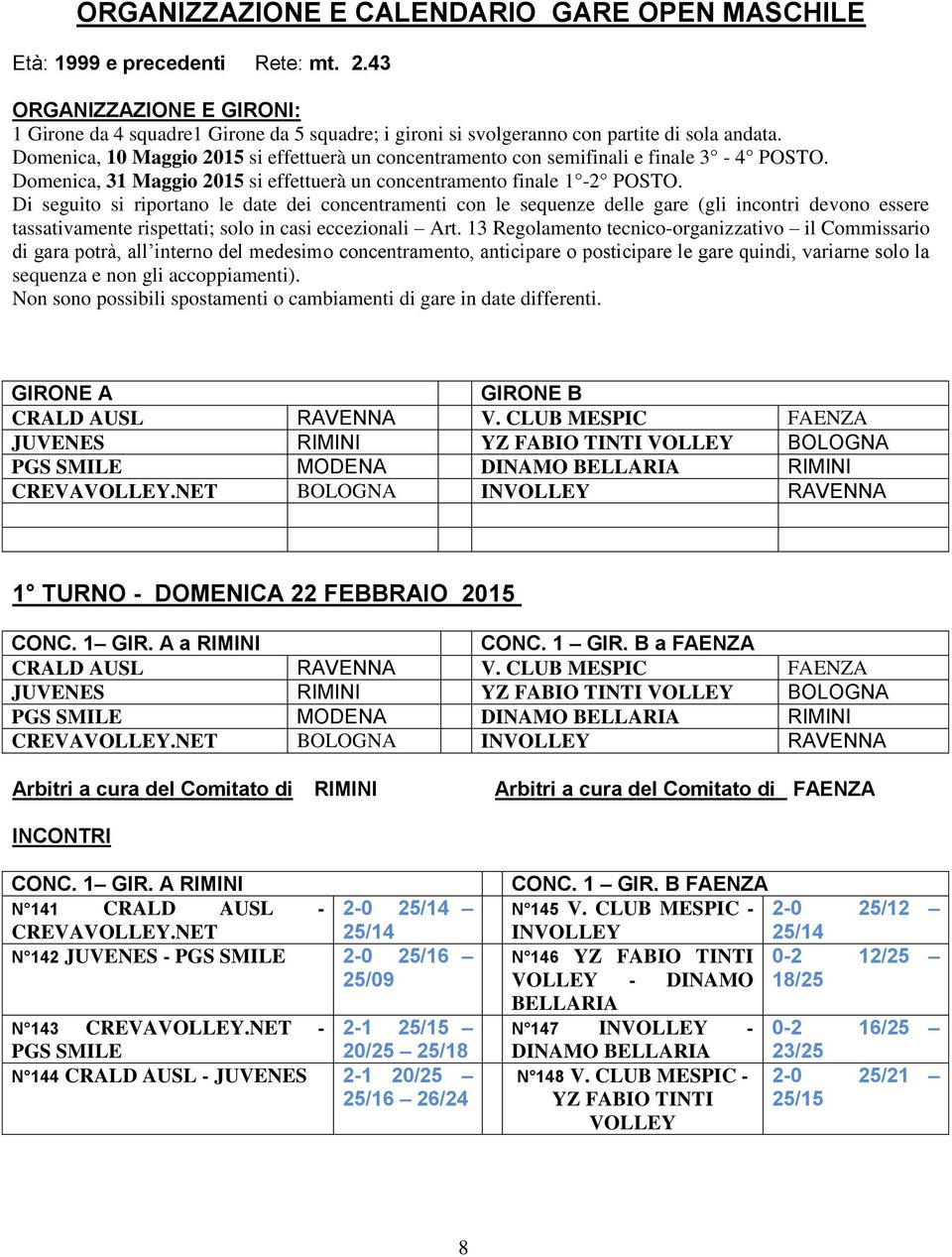 Domenica, 10 Maggio 2015 si effettuerà un concentramento con semifinali e finale 3-4 POSTO. Domenica, 31 Maggio 2015 si effettuerà un concentramento finale 1-2 POSTO.