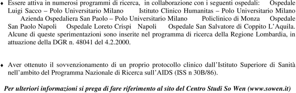 Alcune di queste sperimentazioni sono inserite nel programma di ricerca della Regione Lombardia, in attuazione della DGR n. 48041 del 4.2.2000.