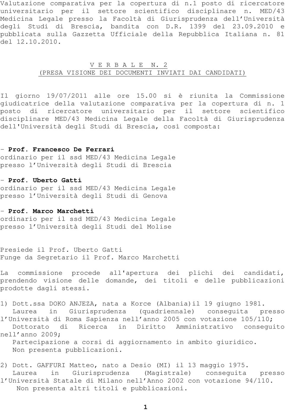 2010 e pubblicata sulla Gazzetta Ufficiale della Repubblica Italiana n. 81 del 12.10.2010. V E R B A L E N. 2 (PRESA VISIONE DEI DOCUMENTI INVIATI DAI CANDIDATI) Il giorno 19/07/2011 alle ore 15.