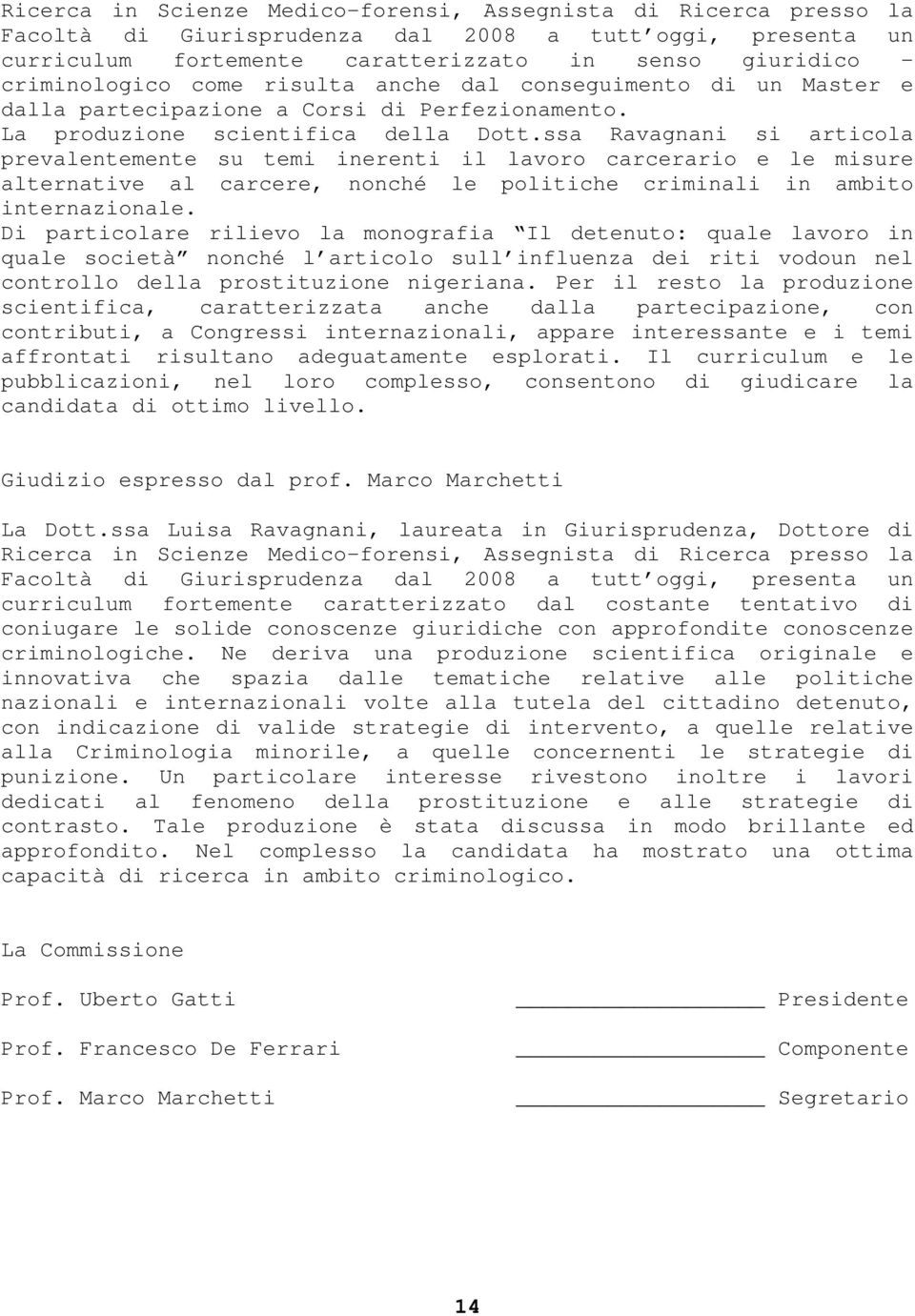 ssa Ravagnani si articola prevalentemente su temi inerenti il lavoro carcerario e le misure alternative al carcere, nonché le politiche criminali in ambito internazionale.