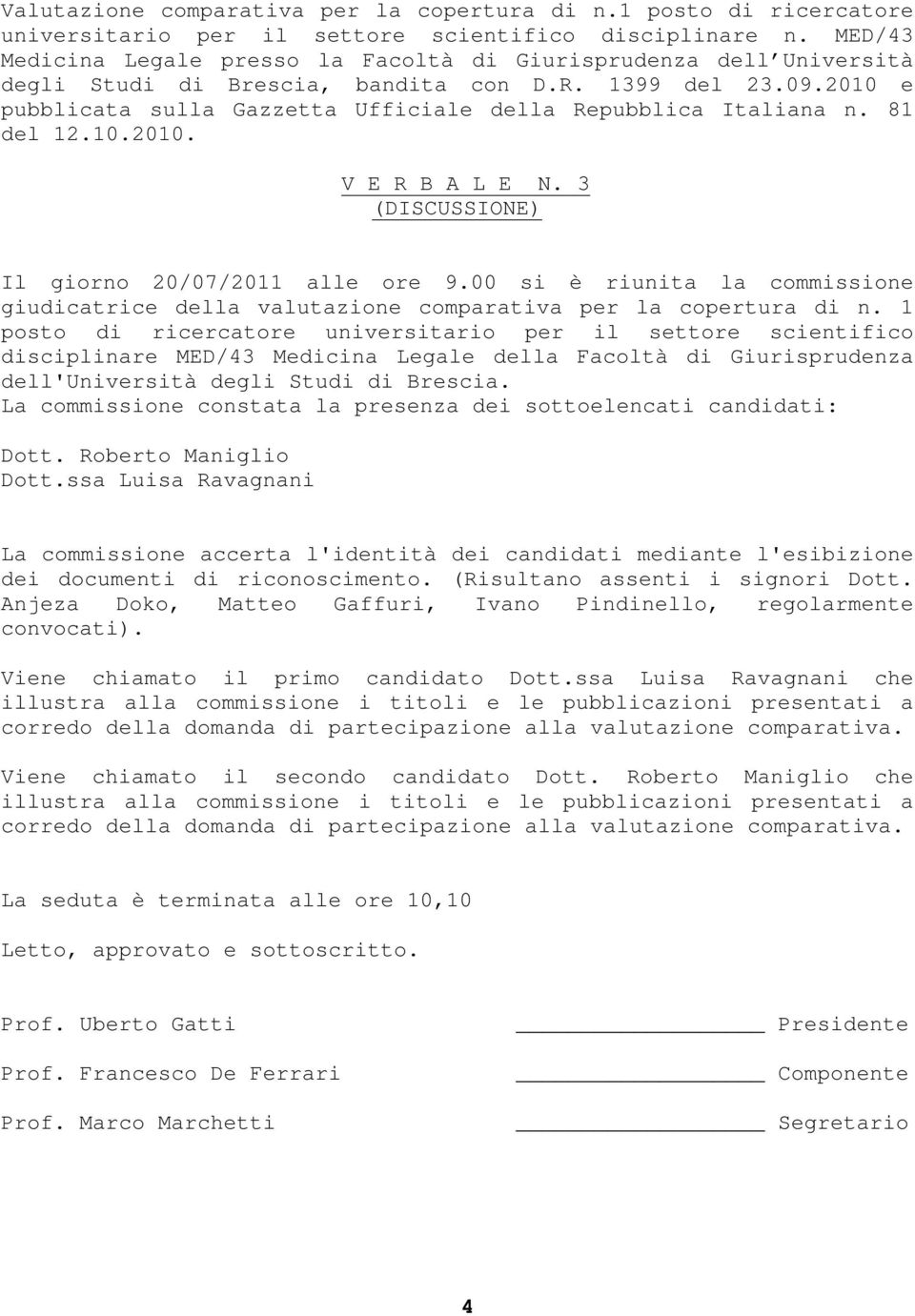 2010 e pubblicata sulla Gazzetta Ufficiale della Repubblica Italiana n. 81 del 12.10.2010. V E R B A L E N. 3 (DISCUSSIONE) Il giorno 20/07/2011 alle ore 9.