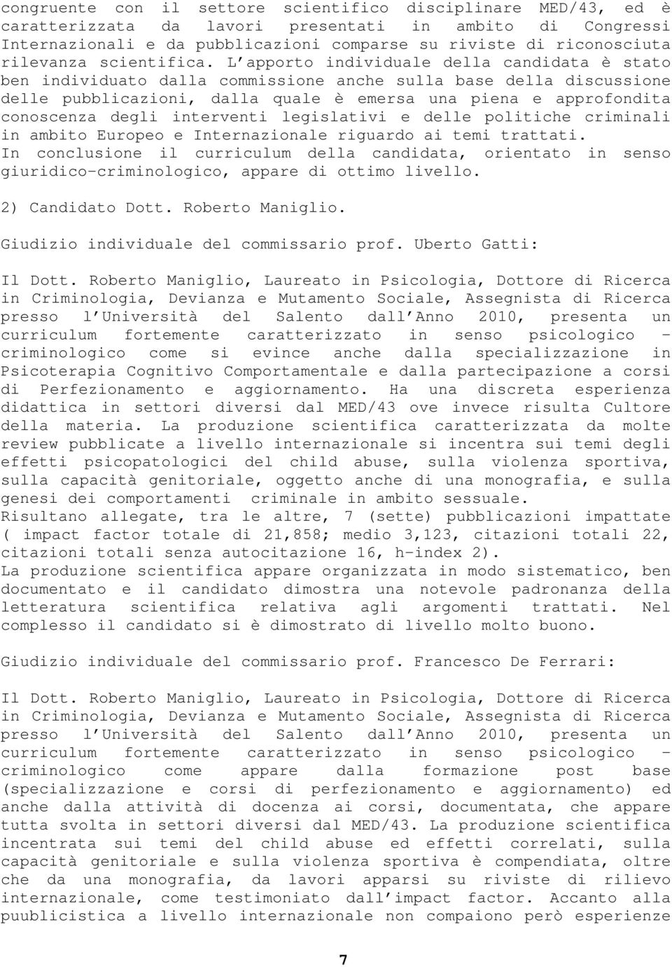 L apporto individuale della candidata è stato ben individuato dalla commissione anche sulla base della discussione delle pubblicazioni, dalla quale è emersa una piena e approfondita conoscenza degli