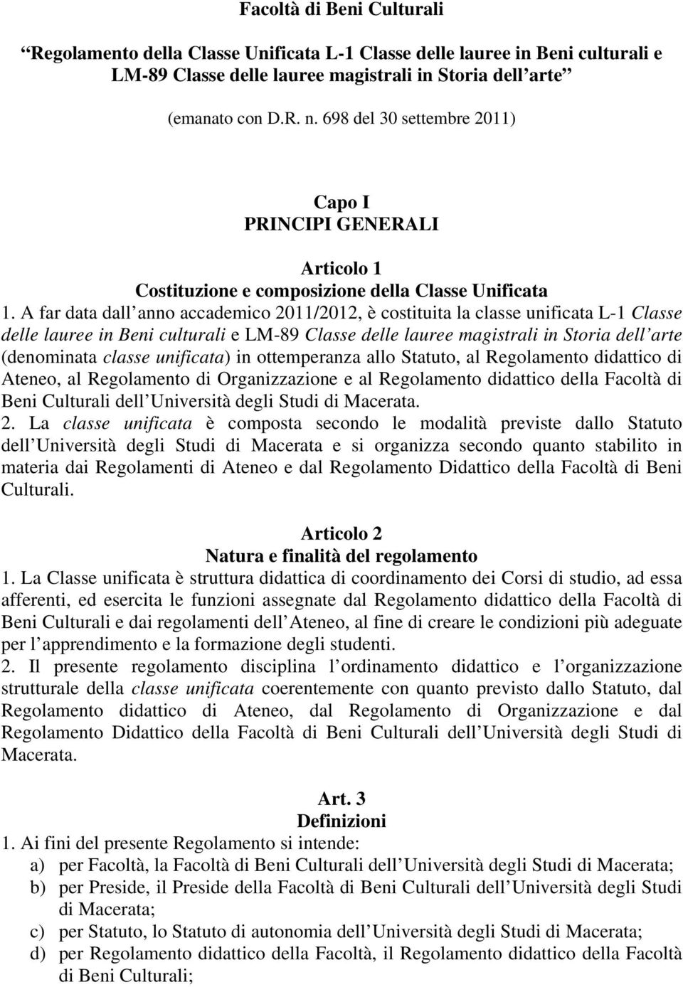 A far data dall anno accademico 2011/2012, è costituita la classe unificata L-1 Classe delle lauree in Beni culturali e LM-89 Classe delle lauree magistrali in Storia dell arte (denominata classe