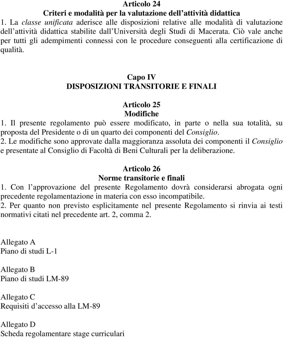 Ciò vale anche per tutti gli adempimenti connessi con le procedure conseguenti alla certificazione di qualità. Capo IV DISPOSIZIONI TRANSITORIE E FINALI Articolo 25 Modifiche 1.