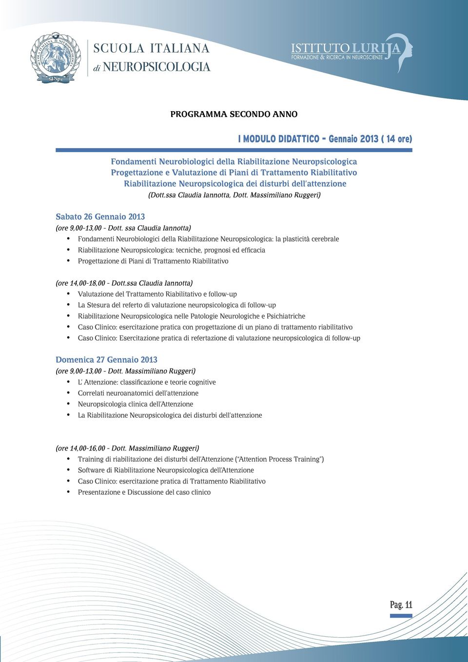 ssa Claua Iannotta) Fondamenti Neurobiologici della Riabilitazione Neuroicologica: la plasticità cerebrale Riabilitazione Neuroicologica: tecniche, prognosi ed efficacia Progettazione Piani