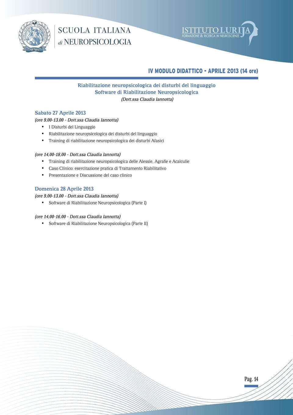 ssa Claua Iannotta) I Disturbi del Linguaggio Riabilitazione neuroicologica dei sturbi del linguaggio Training riabilitazione neuroicologica dei sturbi Afasici (ore 14,00-18,00 - Dott.