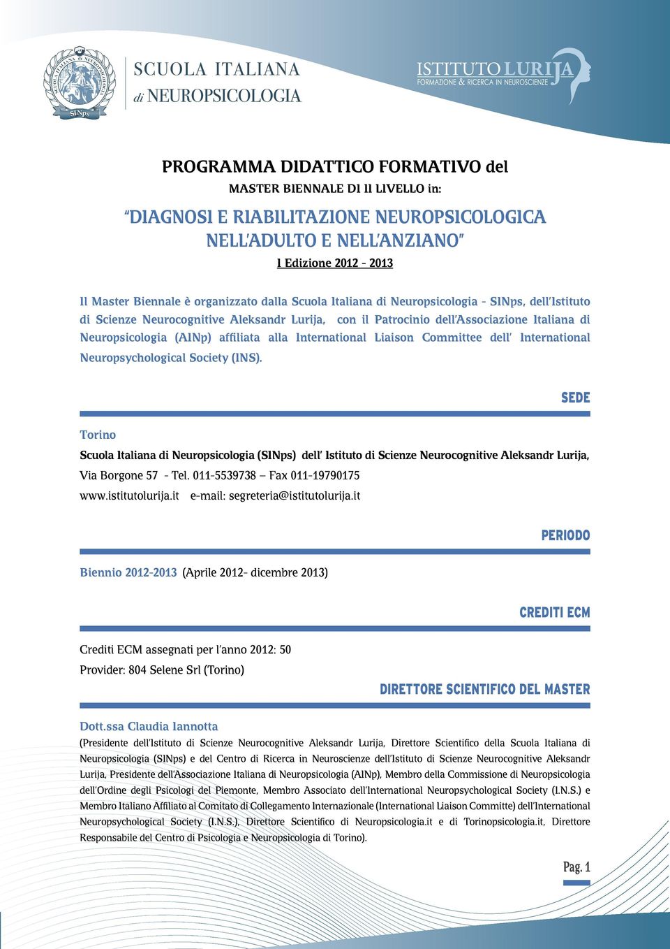 Committee dell International Neuroychological Society (INS). Sede Torino Scuola Italiana Neuroicologia (SIN) dell Istituto Scienze Neurocognitive Aleksandr Lurija, Via Borgone 57 - Tel.