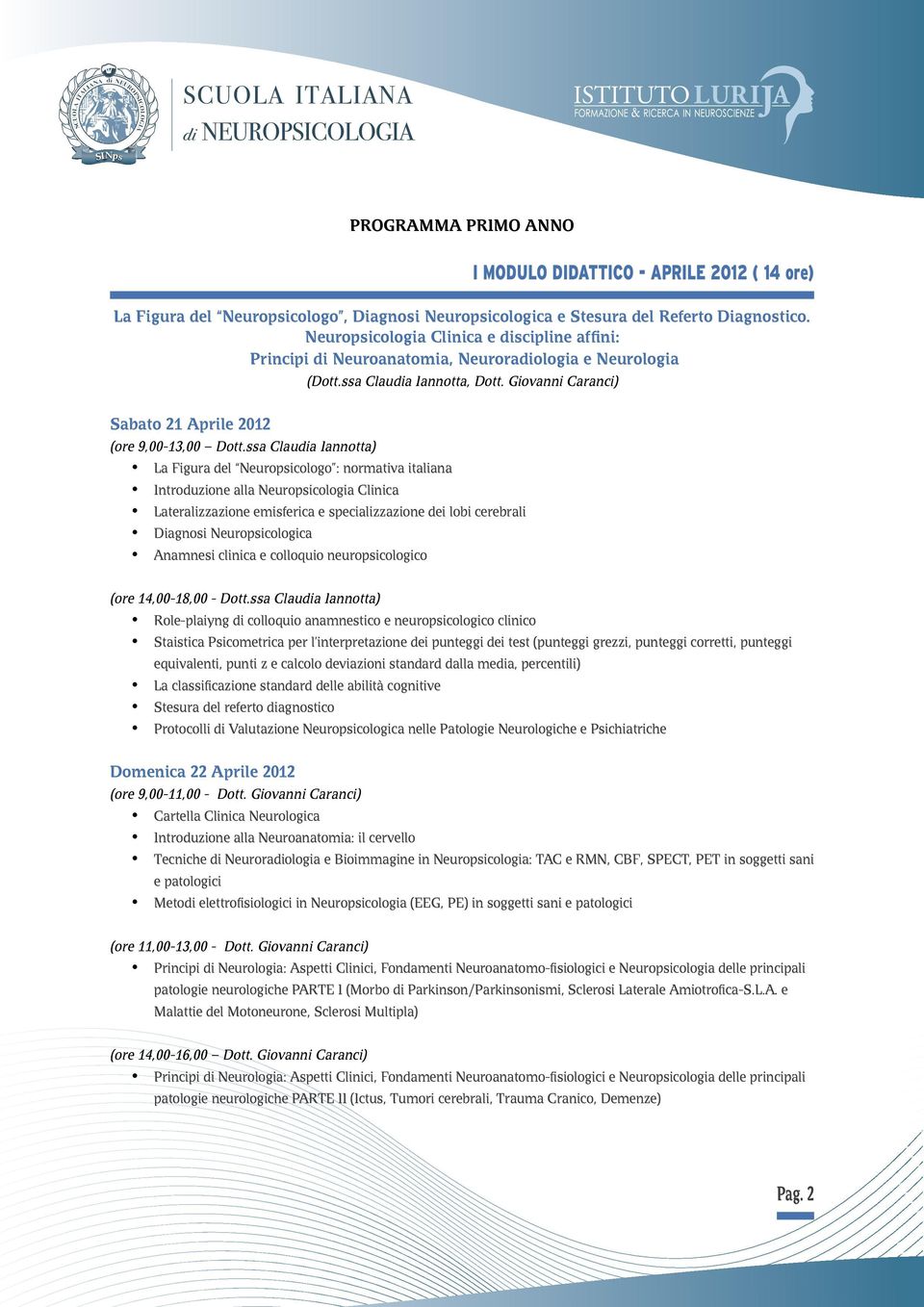 ssa Claua Iannotta) La Figura del Neuroicologo : normativa italiana Introduzione alla Neuroicologia Clinica Lateralizzazione emisferica e specializzazione dei lobi cerebrali Diagnosi Neuroicologica