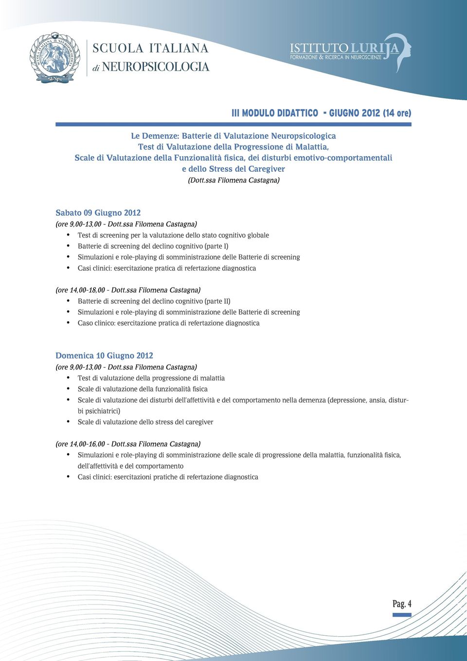 ssa Filomena Castagna) Test screening per la valutazione dello stato cognitivo globale Batterie screening del declino cognitivo (parte I) Simulazioni e role-playing somministrazione delle Batterie