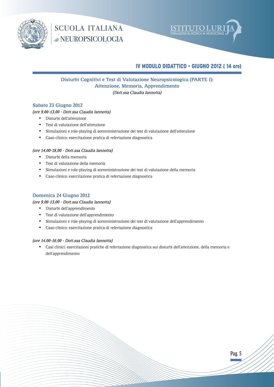 ssa Claua Iannotta) Disturbi dell attenzione Test valutazione dell attenzione Simulazioni e role-playing somministrazione dei test valutazione dell attenzione Caso clinico: esercitazione pratica