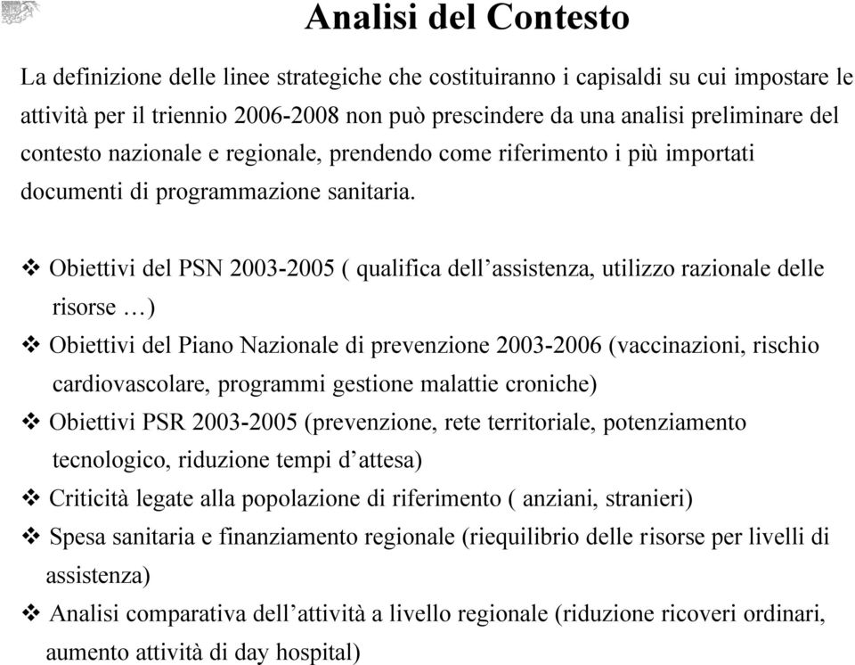 Obiettivi del PSN 2003-2005 ( qualifica dell assistenza, utilizzo razionale delle risorse ) Obiettivi del Piano Nazionale di prevenzione 2003-2006 (vaccinazioni, rischio cardiovascolare, programmi