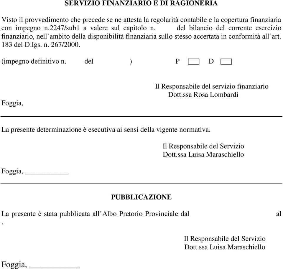 del bilancio del corrente esercizio finanziario, nell ambito della disponibilità finanziaria sullo stesso accertata in conformità all art. 183 del D.lgs. n. 267/2000.