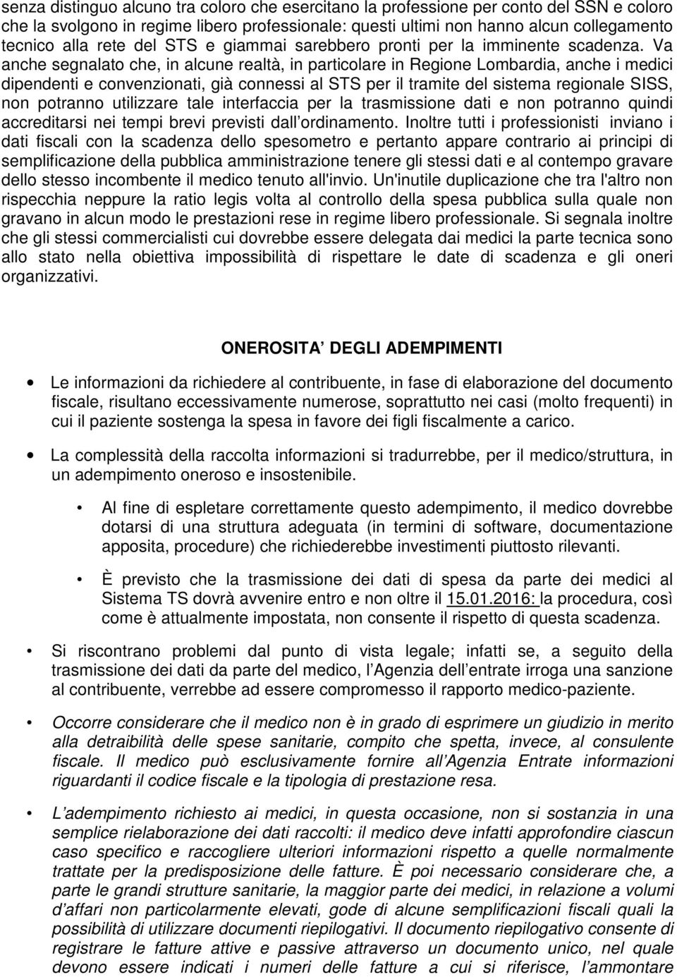 Va anche segnalato che, in alcune realtà, in particolare in Regione Lombardia, anche i medici dipendenti e convenzionati, già connessi al STS per il tramite del sistema regionale SISS, non potranno