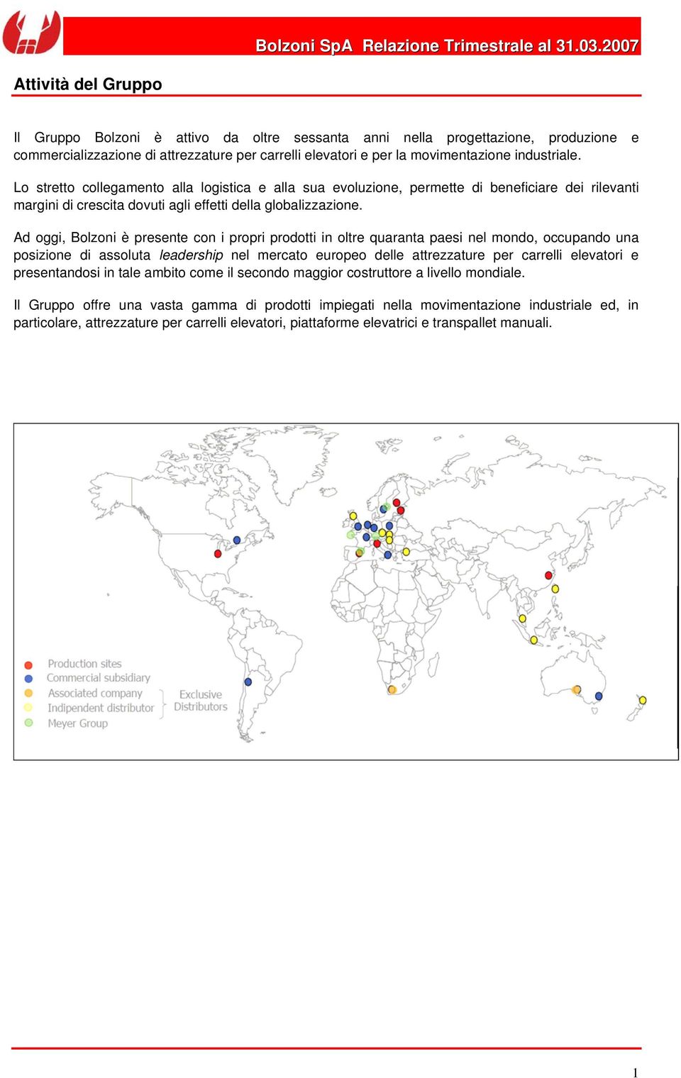 Ad oggi, Bolzoni è presente con i propri prodotti in oltre quaranta paesi nel mondo, occupando una posizione di assoluta leadership nel mercato europeo delle attrezzature per carrelli elevatori e