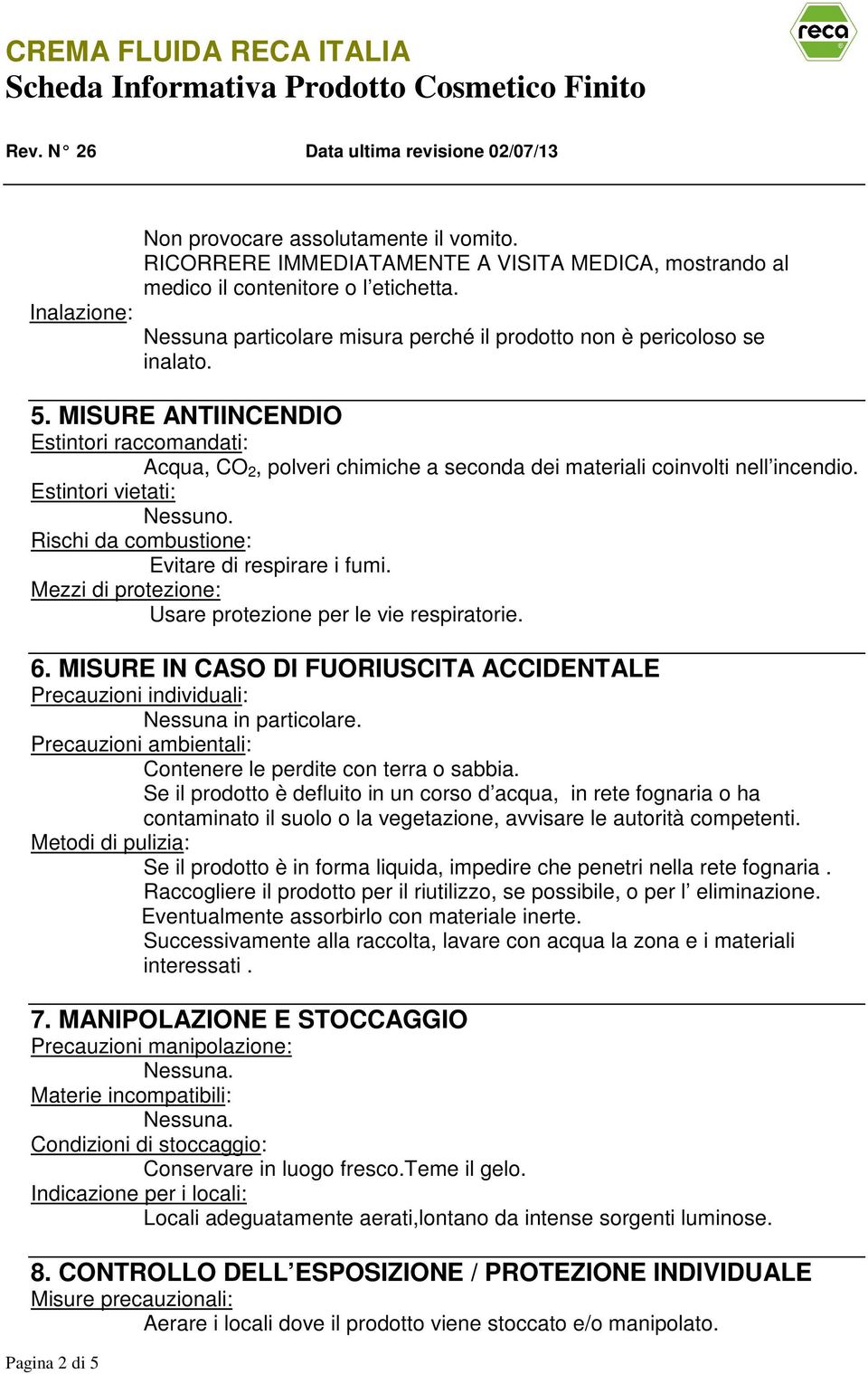 Estintori vietati: Nessuno. Rischi da combustione: Evitare di respirare i fumi. Mezzi di protezione: Usare protezione per le vie respiratorie. 6.