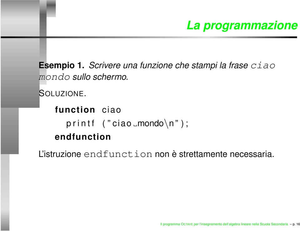 function ciao p r i n t f ( ciao mondo\n ) ; endfunction L istruzione