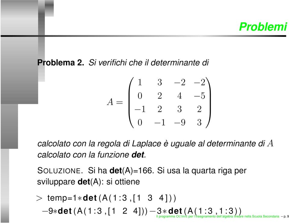 uguale al determinante di A calcolato con la funzione det. SOLUZIONE. Si ha det(a)=166.