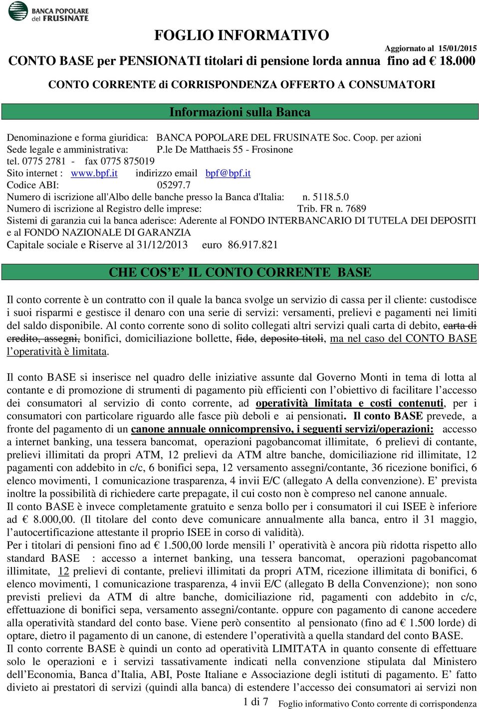 le De Matthaeis 55 - Frosinone tel. 0775 2781 - fax 0775 875019 Sito internet : www.bpf.it indirizzo email bpf@bpf.it Codice ABI: 05297.