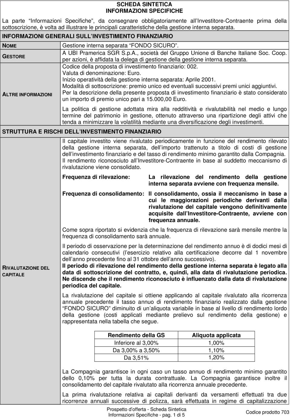 Coop. per azioni, è affidata la delega di gestione della gestione interna separata. Codice della proposta di investimento finanziario: 002. Valuta di denominazione: Euro.