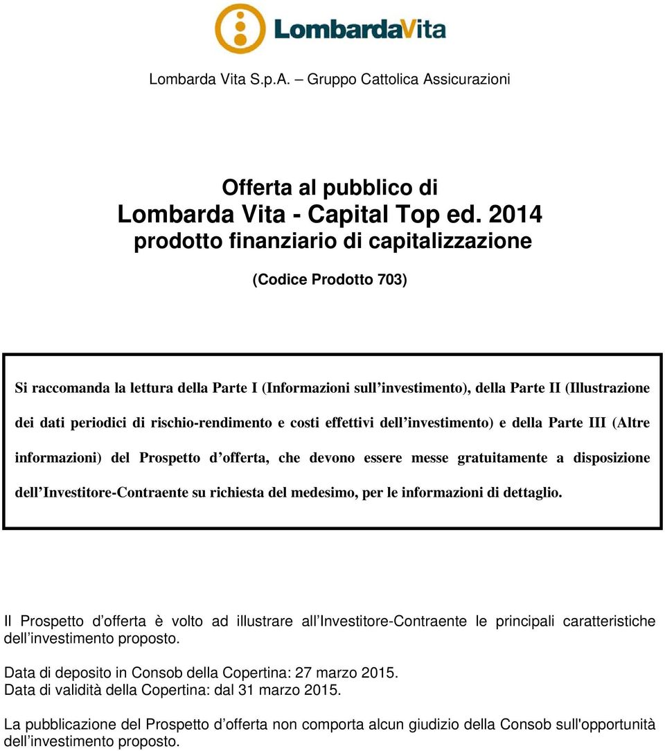 rischio-rendimento e costi effettivi dell investimento) e della Parte III (Altre informazioni) del Prospetto d offerta, che devono essere messe gratuitamente a disposizione dell