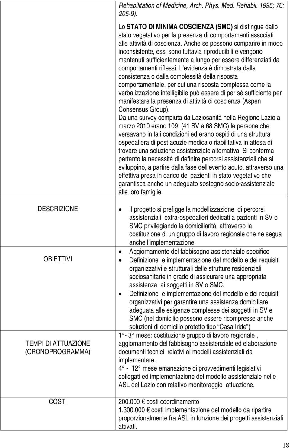 Anche se possono comparire in modo inconsistente, essi sono tuttavia riproducibili e vengono mantenuti sufficientemente a lungo per essere differenziati da comportamenti riflessi.