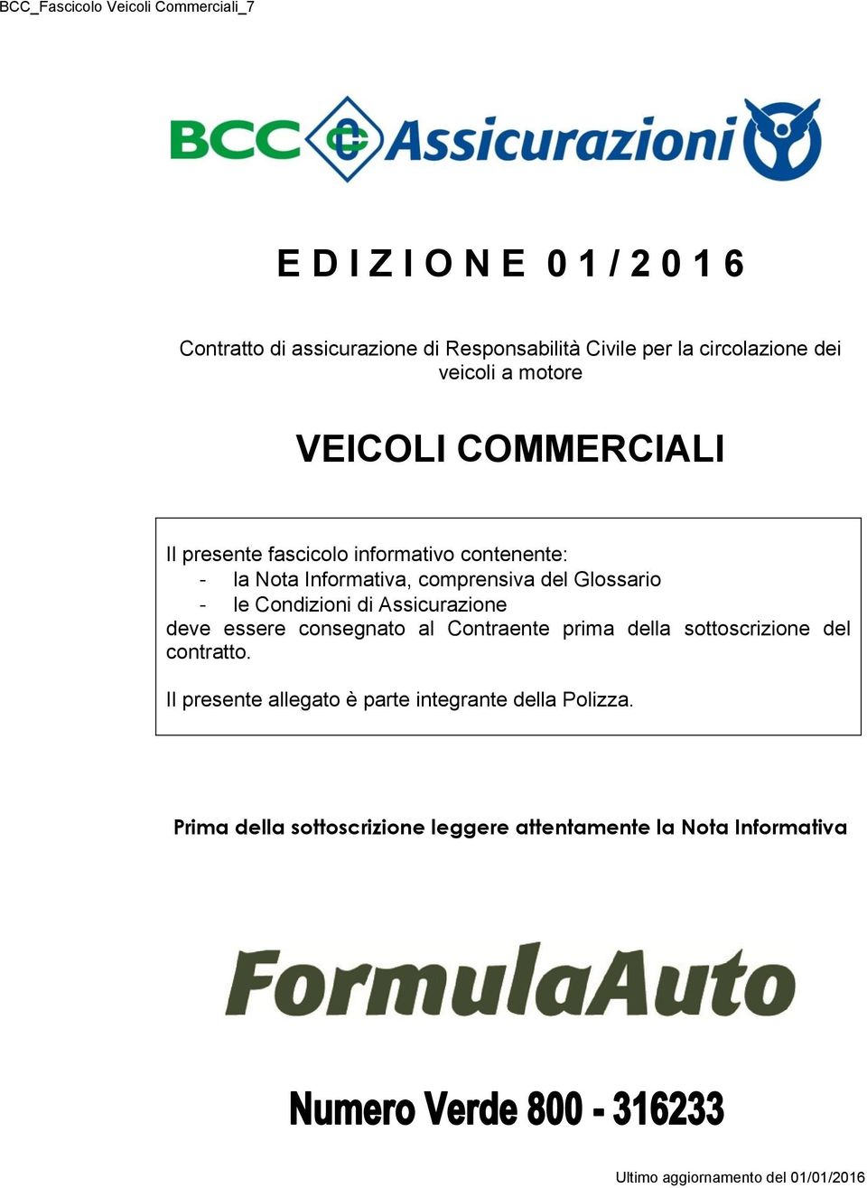 del Glossario - le Condizioni di Assicurazione deve essere consegnato al Contraente prima della sottoscrizione del contratto.