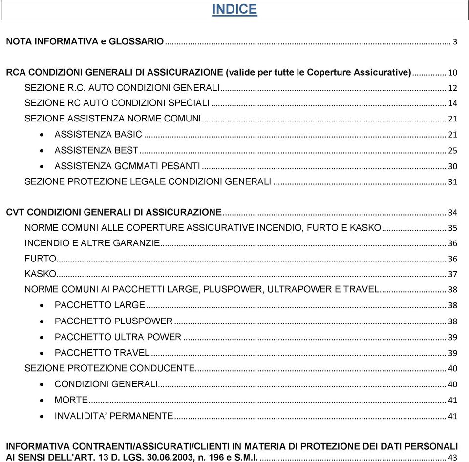 .. SEZIONE PROTEZIONE LEGALE CONDIZIONI GENERALI... 31 CVT CONDIZIONI GENERALI DI ASSICURAZIONE... 34 NORME COMUNI ALLE COPERTURE ASSICURATIVE INCENDIO, FURTO E KASKO... 35 INCENDIO E ALTRE GARANZIE.