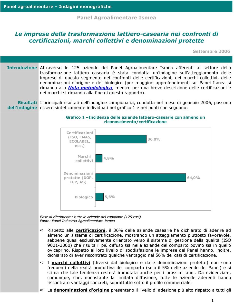 imprese di questo segmento nei confronti delle certificazioni, dei marchi collettivi, delle denominazioni d origine e del biologico (per maggiori approfondimenti sul Panel Ismea si rimanda alla Nota