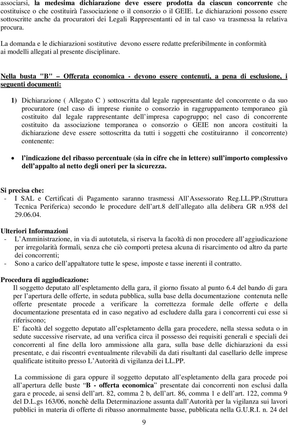 La domanda e le dichiarazioni sostitutive devono essere redatte preferibilmente in conformità ai modelli allegati al presente disciplinare.