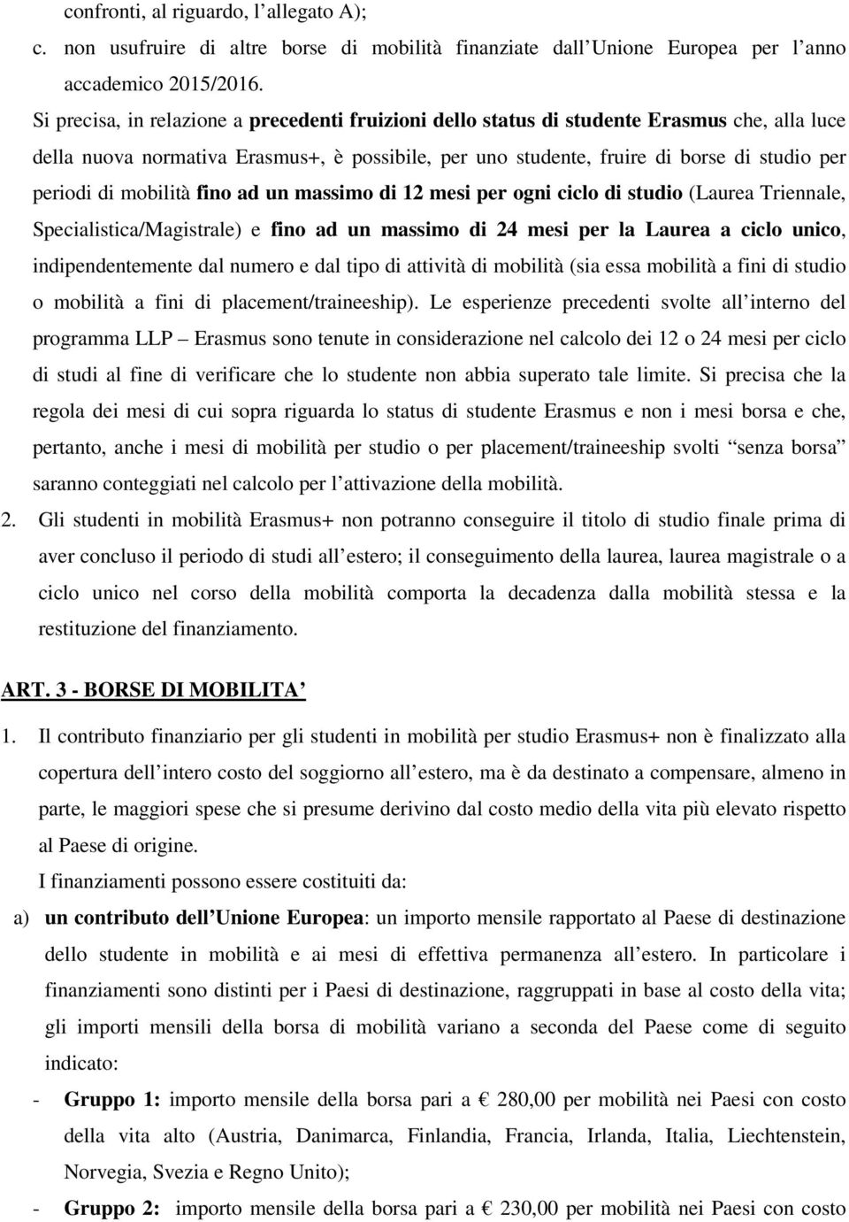 mobilità fino ad un massimo di 12 mesi per ogni ciclo di studio (Laurea Triennale, Specialistica/Magistrale) e fino ad un massimo di 24 mesi per la Laurea a ciclo unico, indipendentemente dal numero