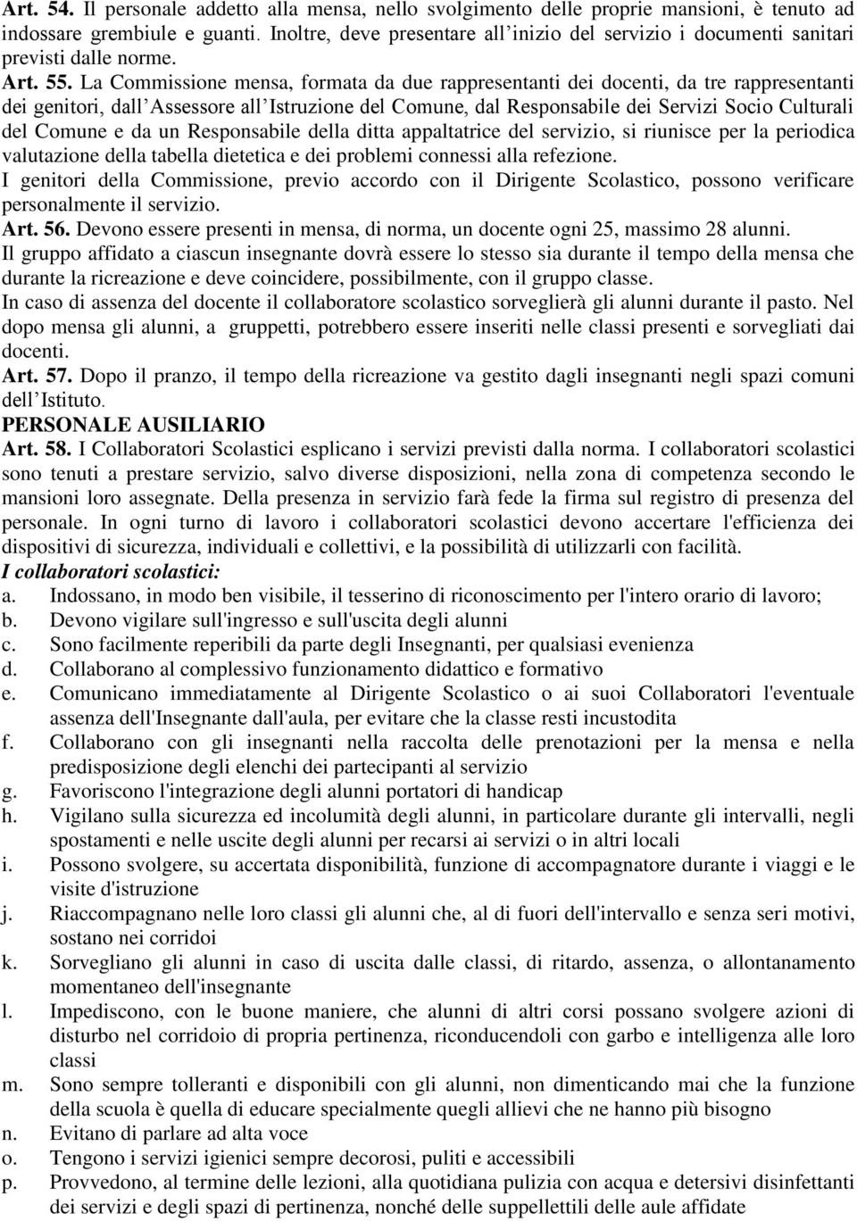 La Commissione mensa, formata da due rappresentanti dei docenti, da tre rappresentanti dei genitori, dall Assessore all Istruzione del Comune, dal Responsabile dei Servizi Socio Culturali del Comune