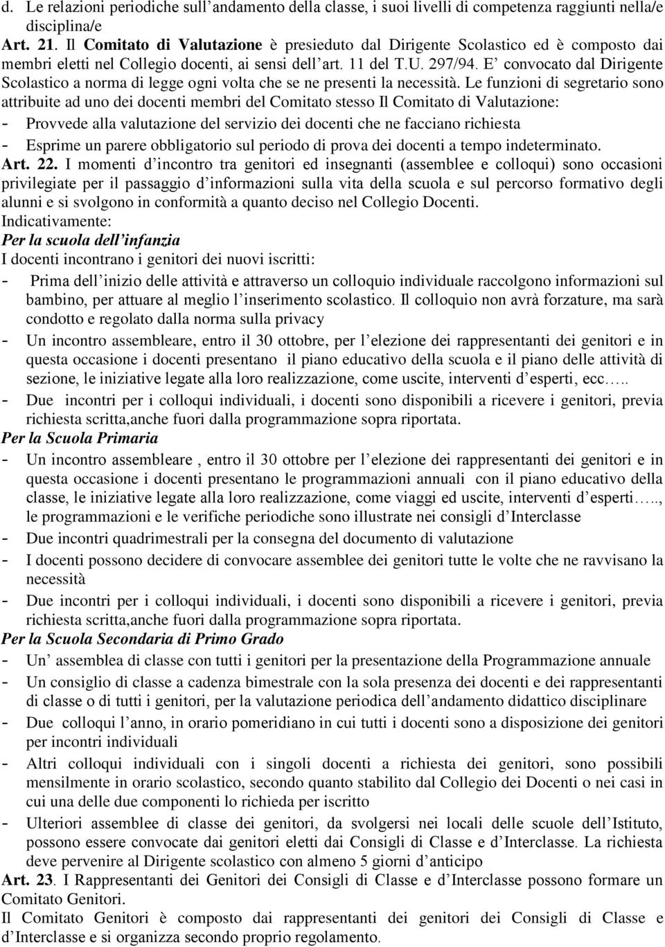 E convocato dal Dirigente Scolastico a norma di legge ogni volta che se ne presenti la necessità.