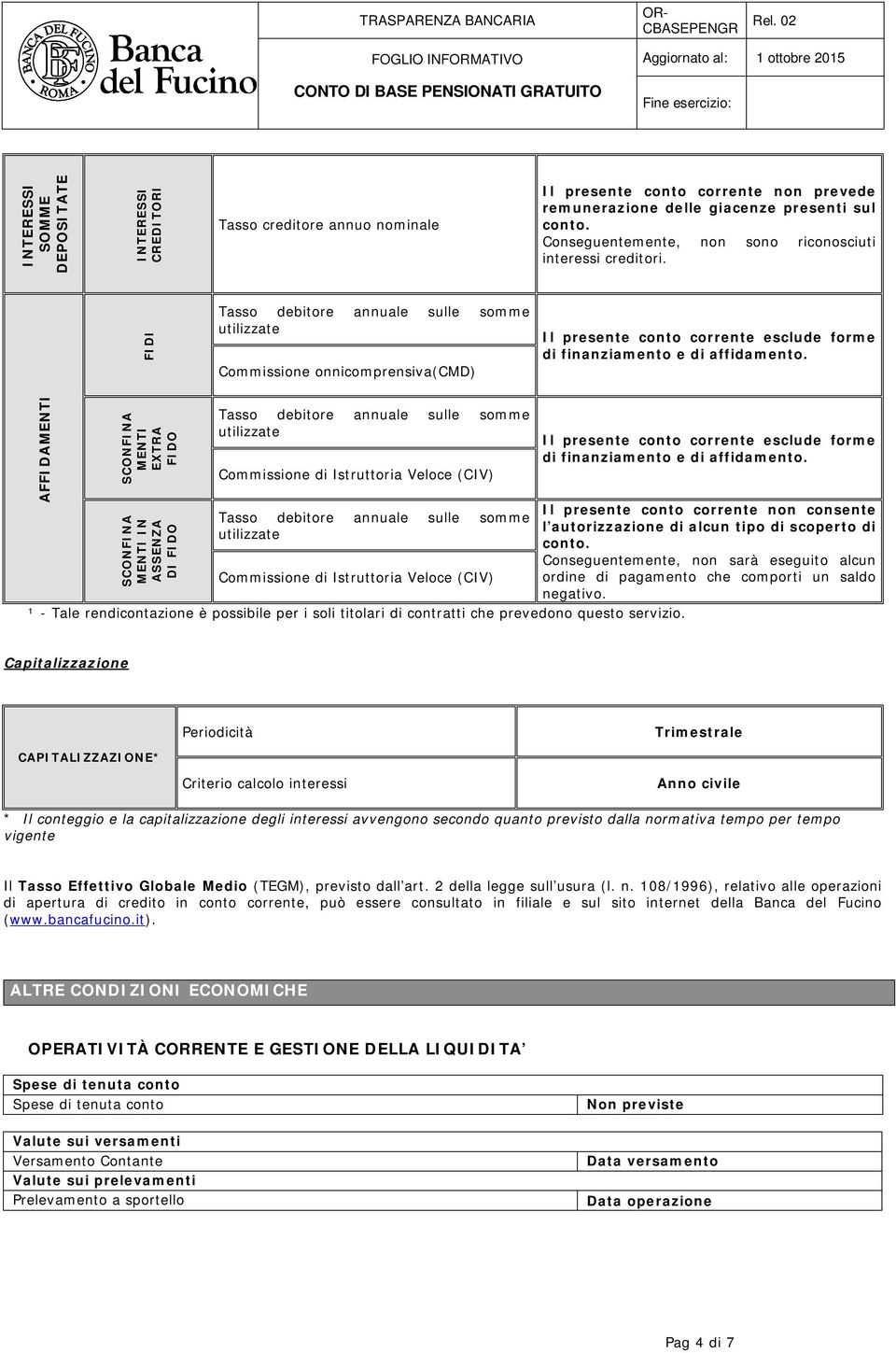 FIDI Tasso debitore annuale sulle somme utilizzate Commissione onnicomprensiva(cmd) Il presente conto corrente esclude forme di finanziamento e di affidamento.