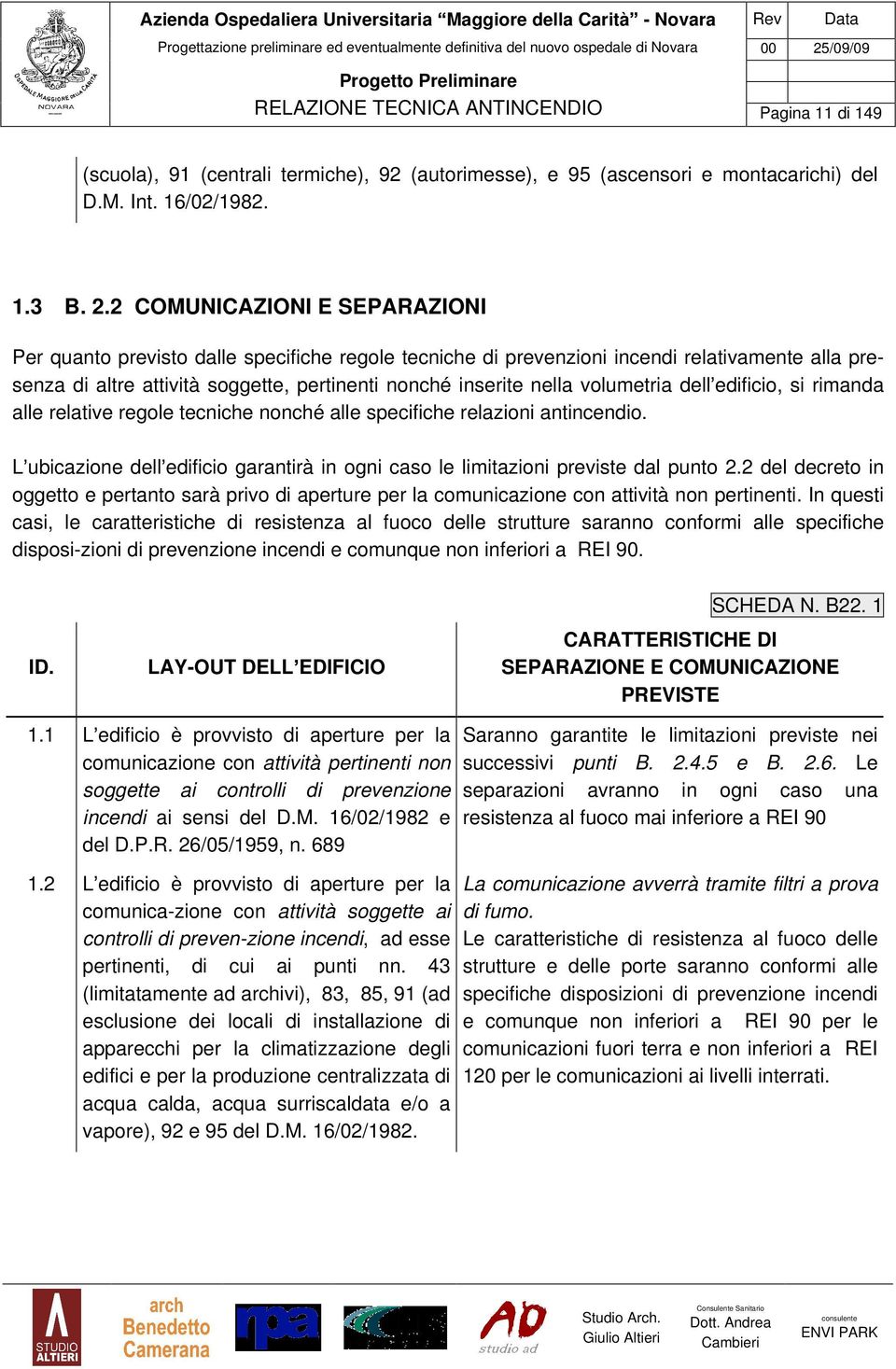 volumetria dell edificio, si rimanda alle relative regole tecniche nonché alle specifiche relazioni antincendio. L ubicazione dell edificio garantirà in ogni caso le limitazioni previste dal punto 2.