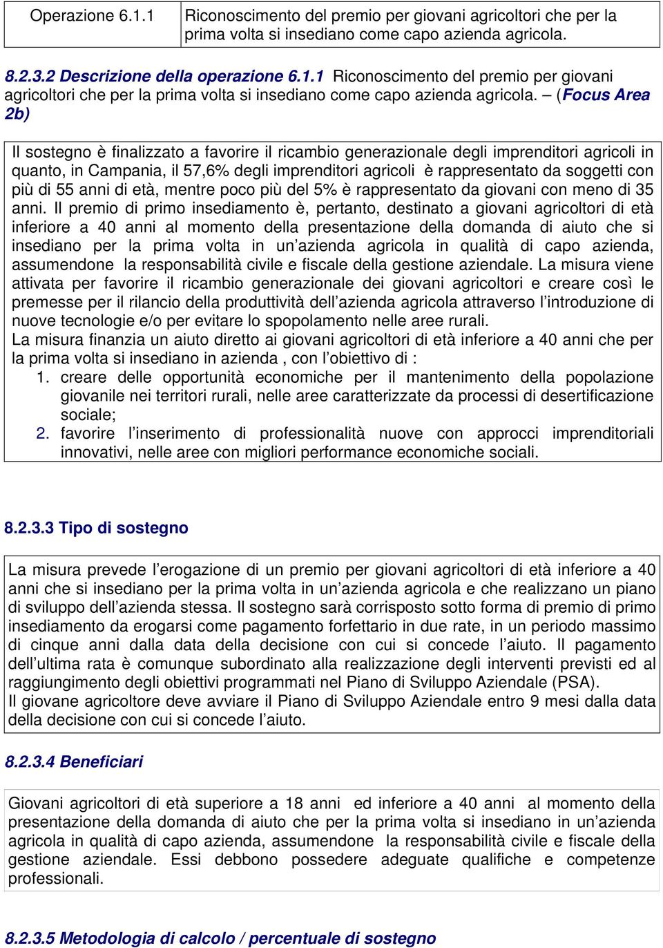 (Focus Area 2b) Il sostegno è finalizzato a favorire il ricambio generazionale degli imprenditori agricoli in quanto, in Campania, il 57,6% degli imprenditori agricoli è rappresentato da soggetti con