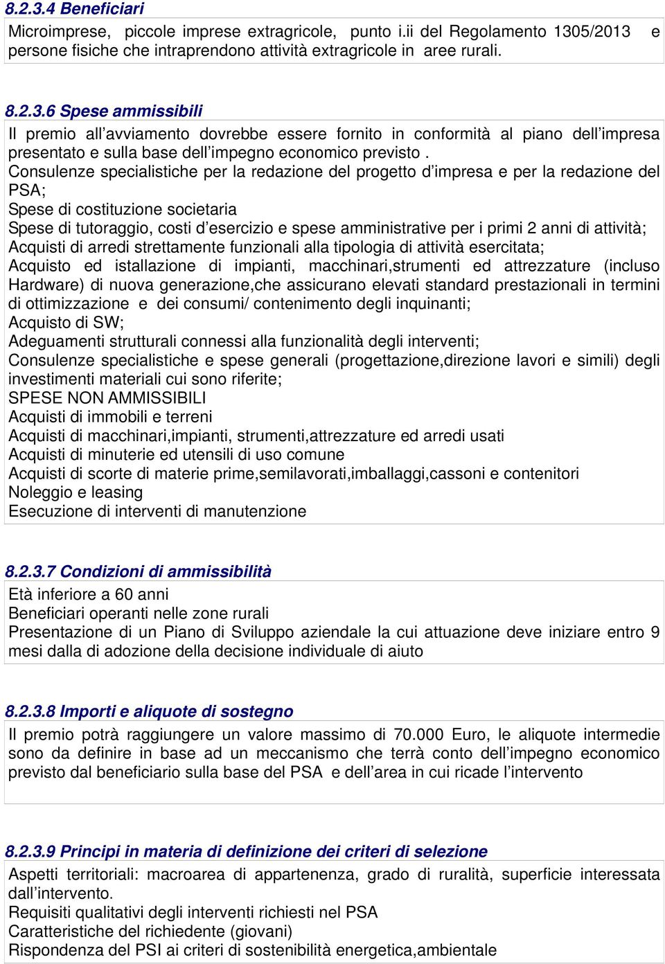 primi 2 anni di attività; Acquisti di arredi strettamente funzionali alla tipologia di attività esercitata; Acquisto ed istallazione di impianti, macchinari,strumenti ed attrezzature (incluso