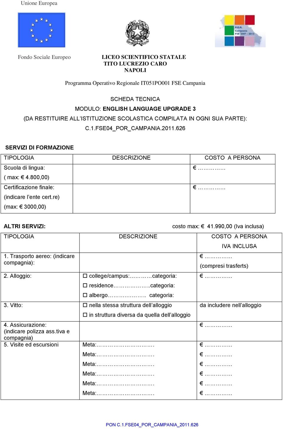 990,00 (Iva inclusa) 1. Trasporto aereo: (indicare compagnia): 2. Alloggio: college/campus: categoria: residence..categoria: albergo... categoria: 3.