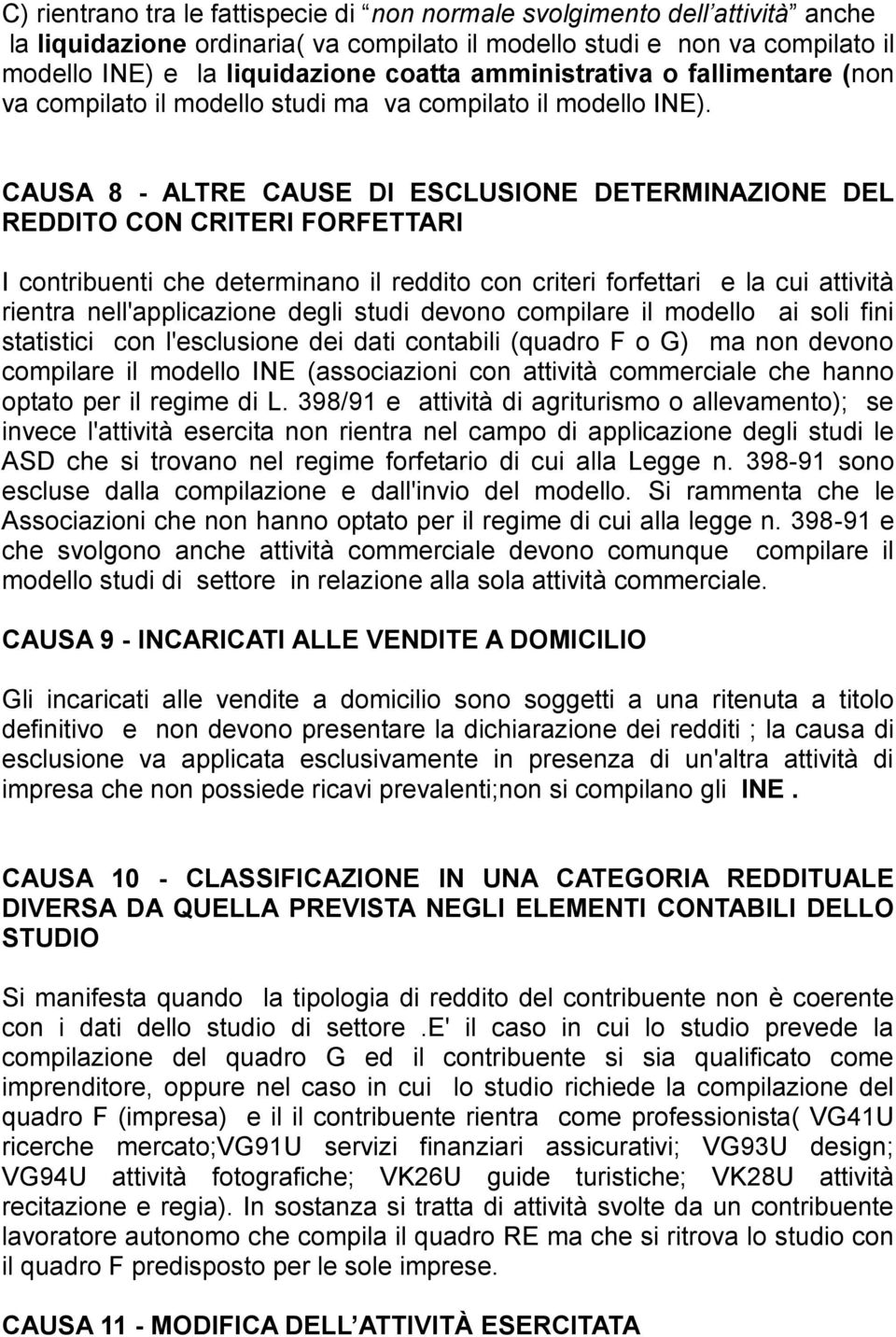 CAUSA 8 - ALTRE CAUSE DI ESCLUSIONE DETERMINAZIONE DEL REDDITO CON CRITERI FORFETTARI I contribuenti che determinano il reddito con criteri forfettari e la cui attività rientra nell'applicazione