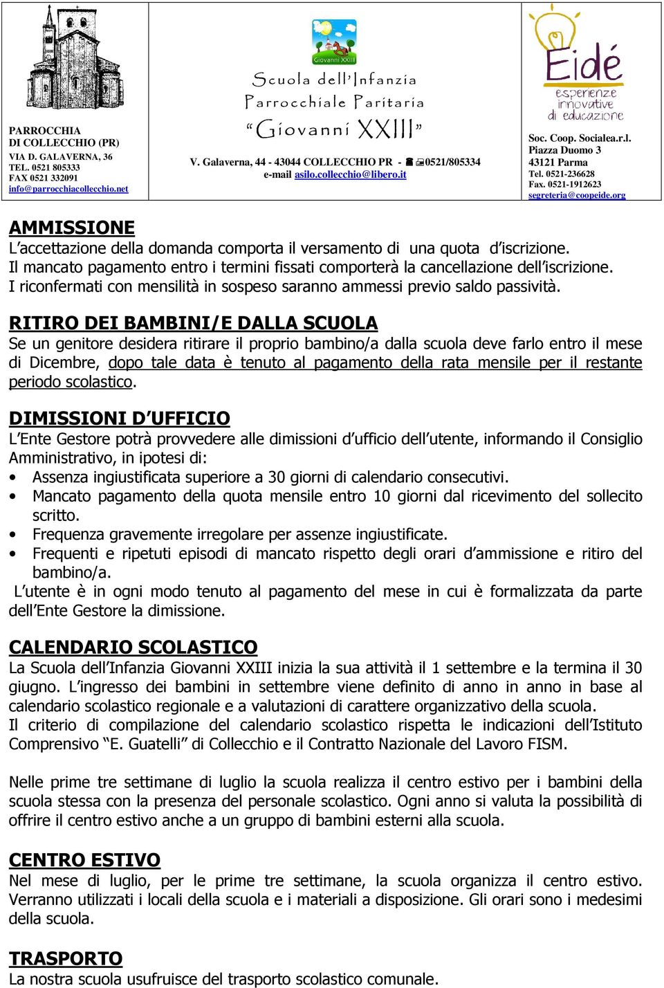 RITIRO DEI BAMBINI/E DALLA SCUOLA Se un genitore desidera ritirare il proprio bambino/a dalla scuola deve farlo entro il mese di Dicembre, dopo tale data è tenuto al pagamento della rata mensile per