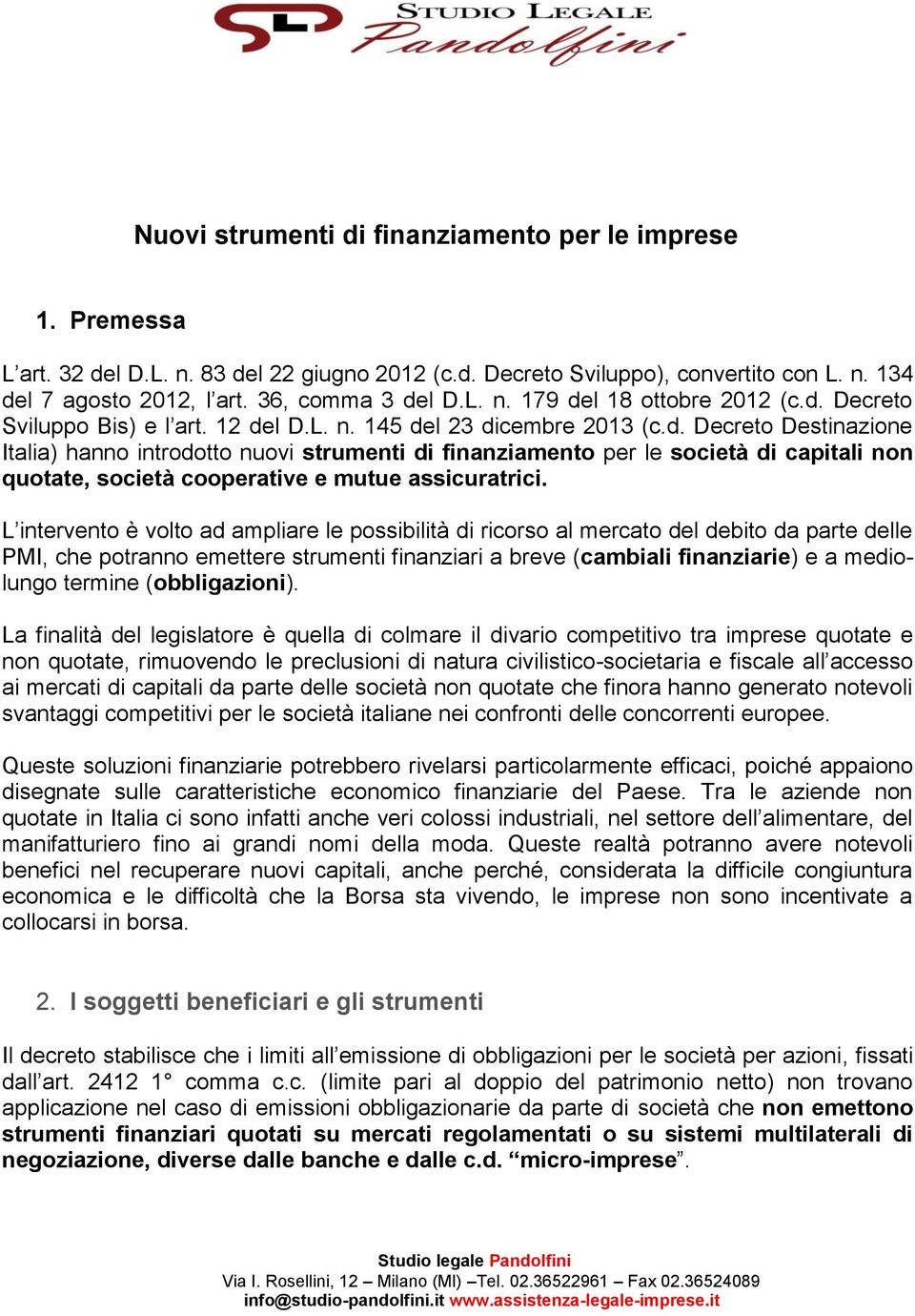 L intervento è volto ad ampliare le possibilità di ricorso al mercato del debito da parte delle PMI, che potranno emettere strumenti finanziari a breve (cambiali finanziarie) e a mediolungo termine