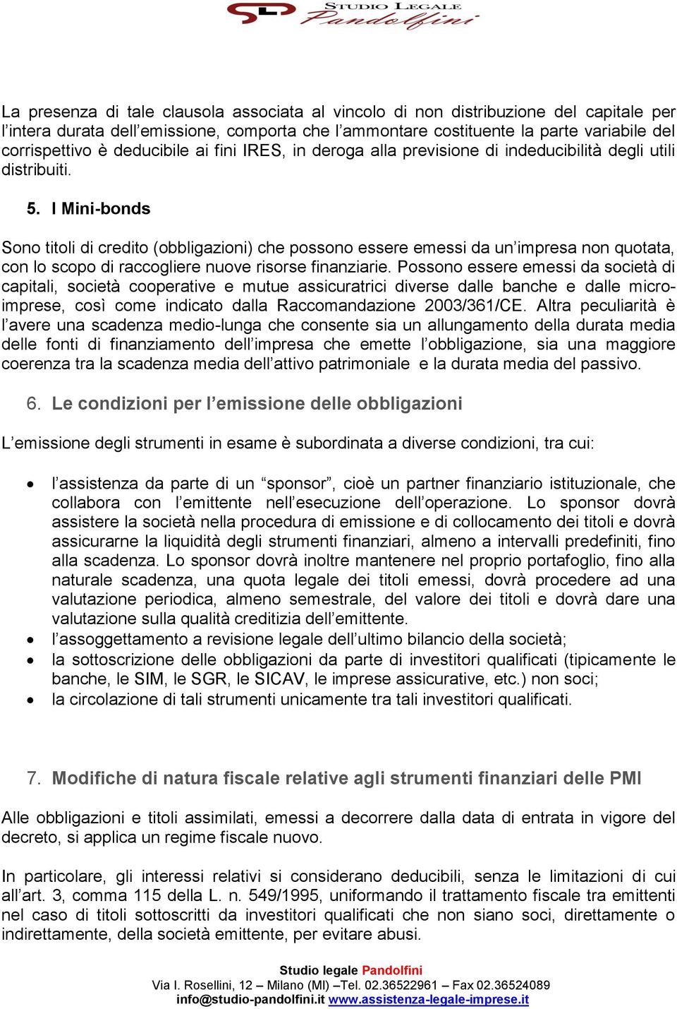 I Mini-bonds Sono titoli di credito (obbligazioni) che possono essere emessi da un impresa non quotata, con lo scopo di raccogliere nuove risorse finanziarie.