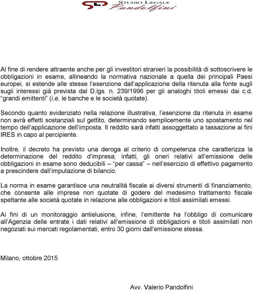 Secondo quanto evidenziato nella relazione illustrativa, l esenzione da ritenuta in esame non avrà effetti sostanziali sul gettito, determinando semplicemente uno spostamento nel tempo dell